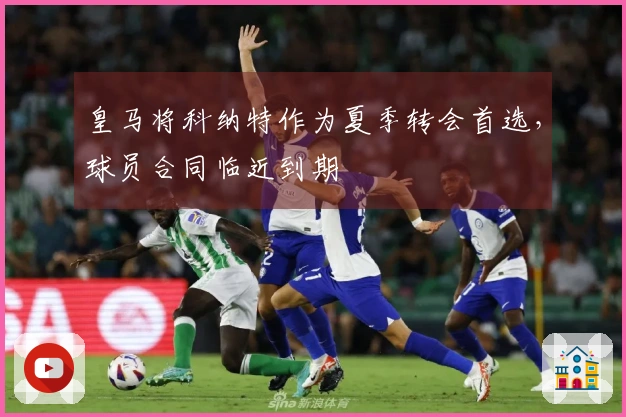 皇马将科纳特作为夏季转会首选，球员合同临近到期